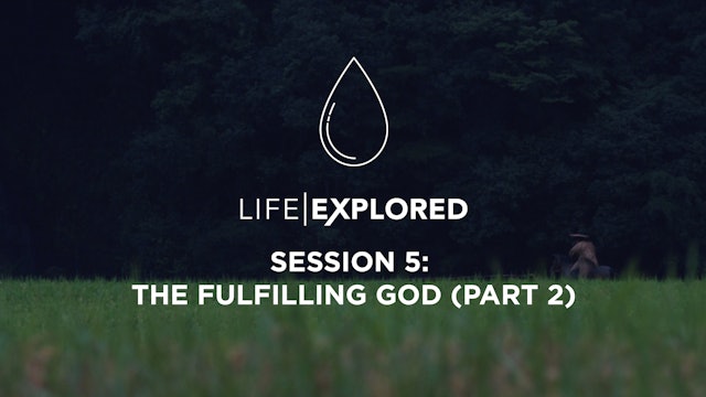 Life Explored Session 5 - The Fulfilling God (Part 2)