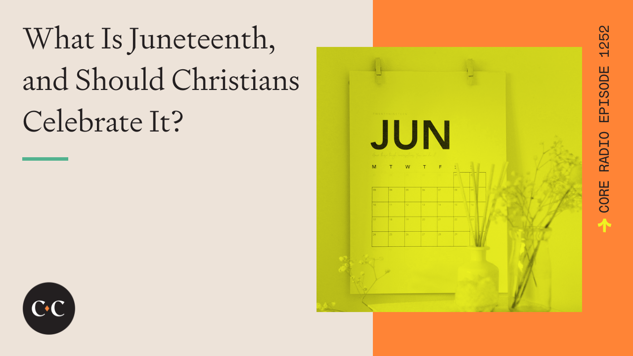What Is Juneteenth, and Should Christians Celebrate It? - Core Live - 6/19/23