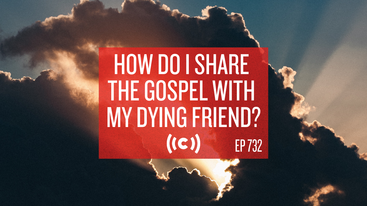 How Do I Share the Gospel with My Dying Friend? - Core Live - 6/21/21