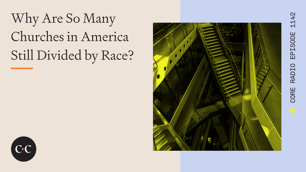 Why Are So Many Churches in America Still Divided by Race? - Core Live - 1/16/23