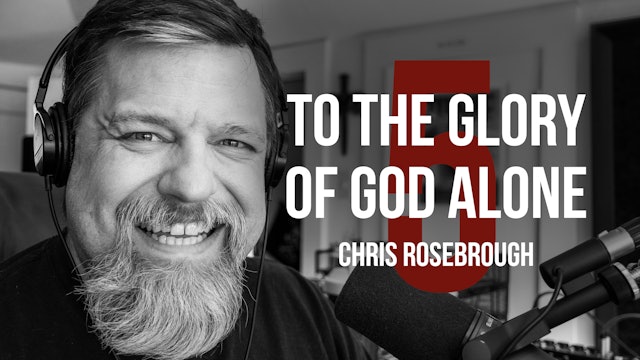 To the Glory of God Alone - Chris Rosebrough