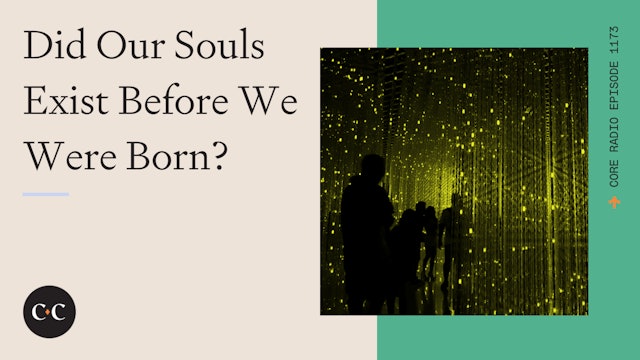 Did Our Souls Exist Before We Were Born? - Core Live - 2/28/23