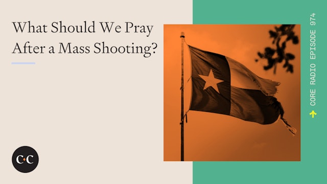 What Should We Pray After a Mass Shooting? - Core Live - 5/25/22