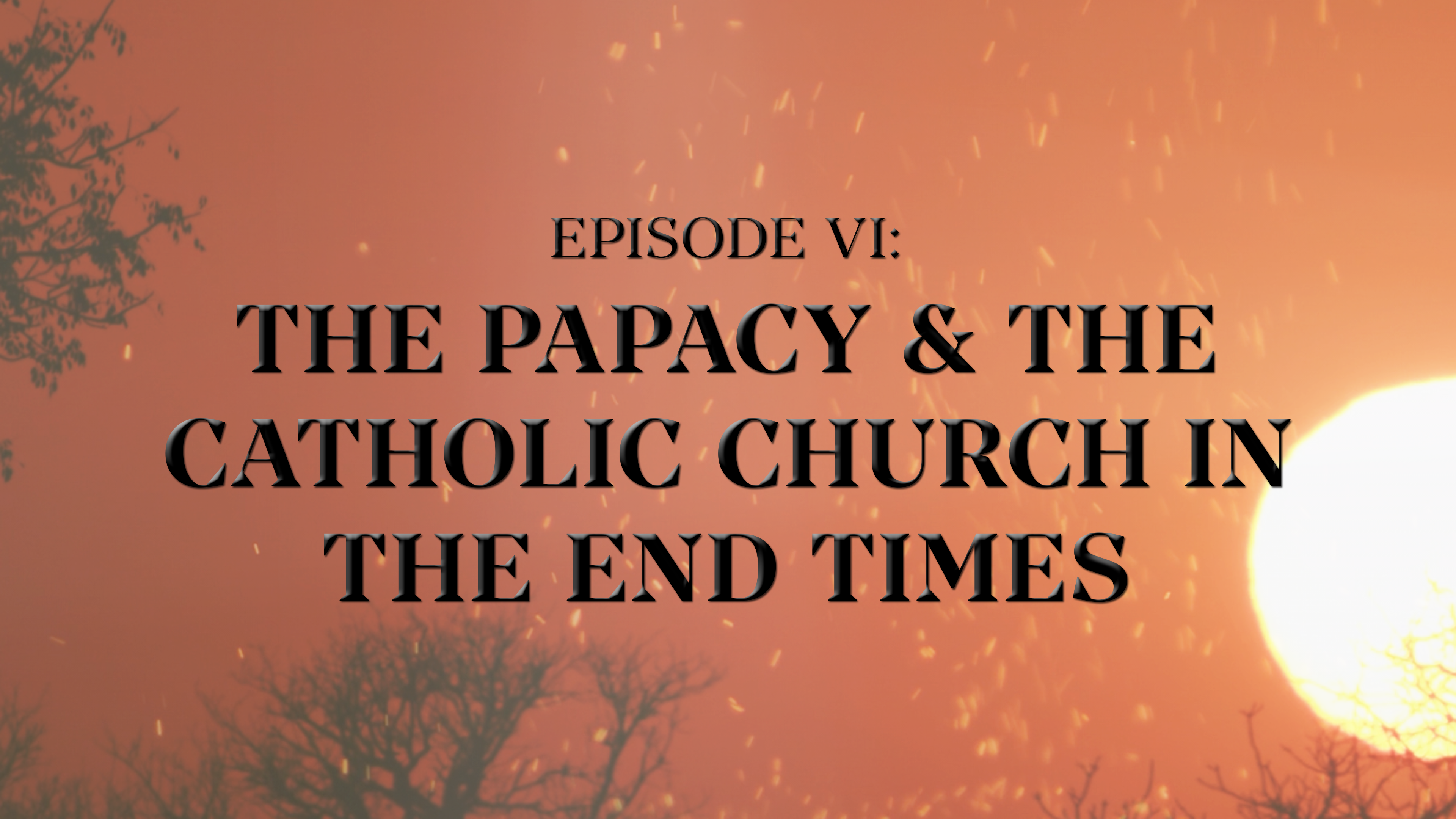 The Papacy & the Catholic Church in the End Times - E.6 - Roman Catholicism