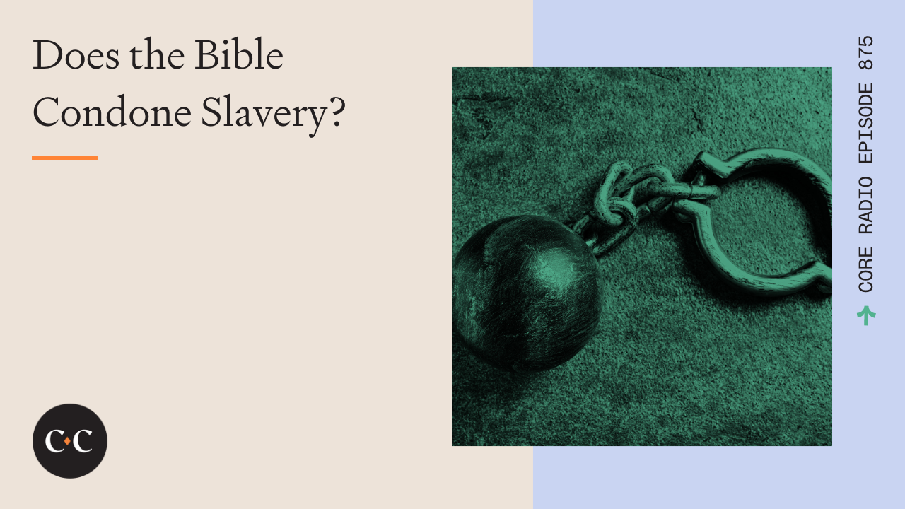 Does the Bible Condone Slavery? - Core Live - 1/06/22