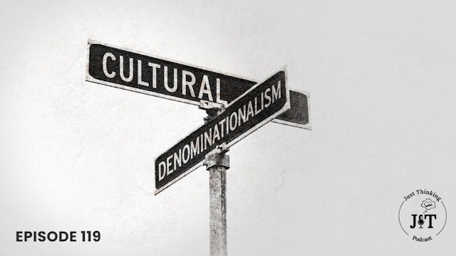 Cultural Denominationalism - E.119 - The Just Thinking Podcast