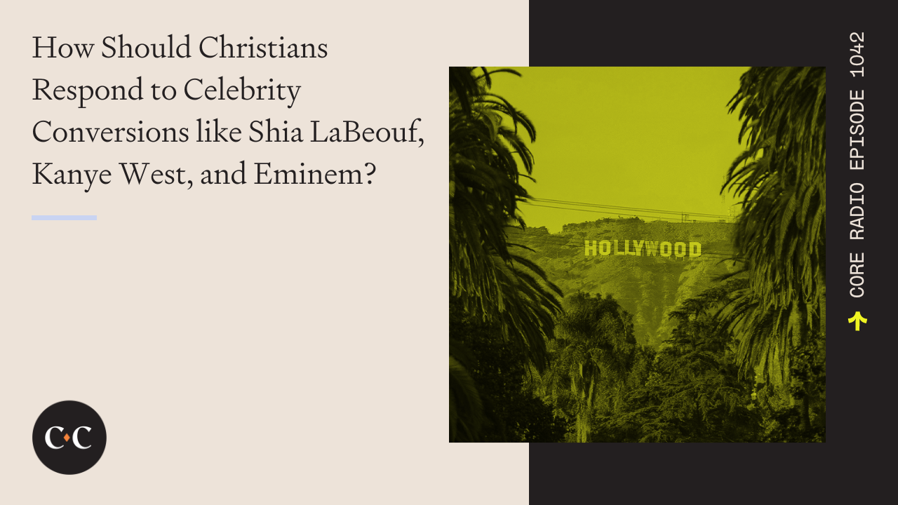 How Should Christians Respond to Celebrity Conversions - Core Live - 8/30/22