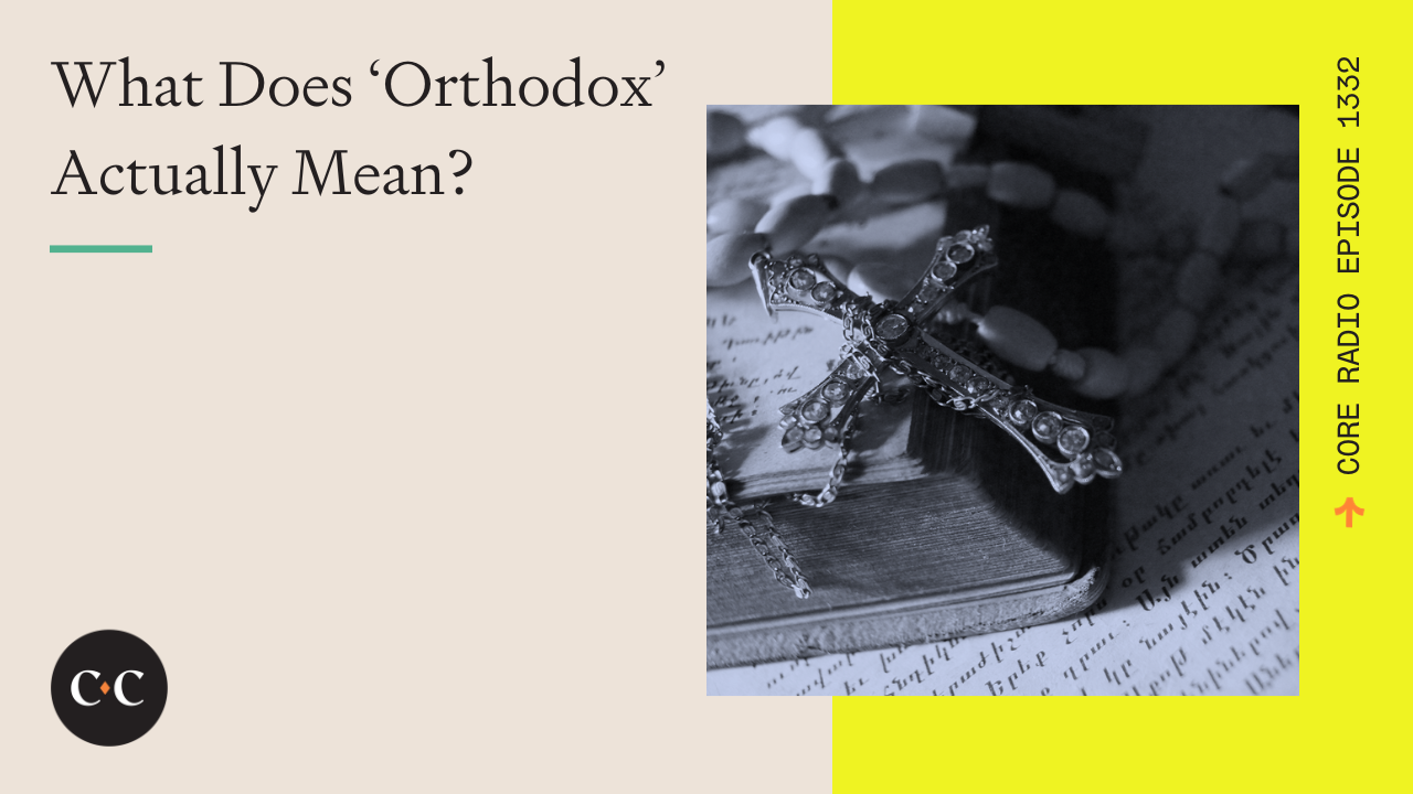 What Does ‘Orthodox’ Actually Mean? - Core Live - 10/02/23