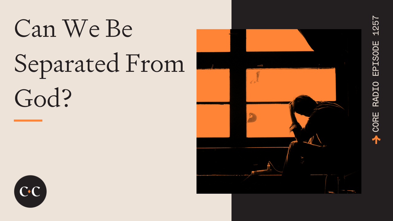 Can We Be Separated From God? - Core Live - 6/26/23