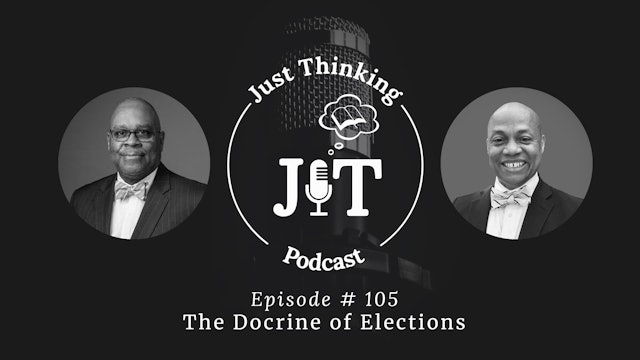 The Doctrine of Elections - E.105 - The Just Thinking Podcast