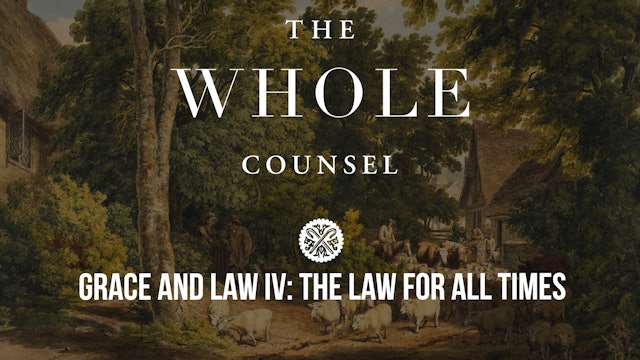 Grace and Law IV: The Law for All Times - The Whole Counsel