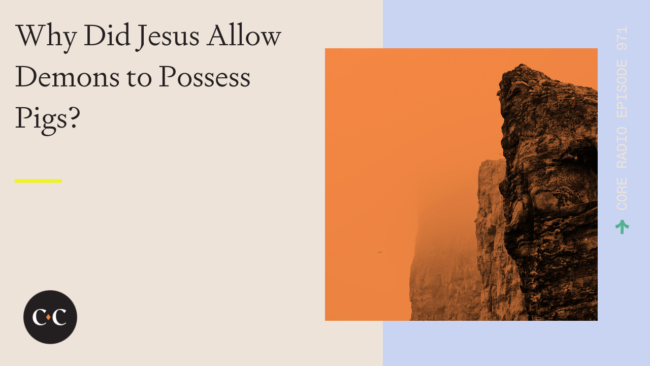 Why Did Jesus Allow Demons to Possess Pigs? - Core Live - 5/20/22