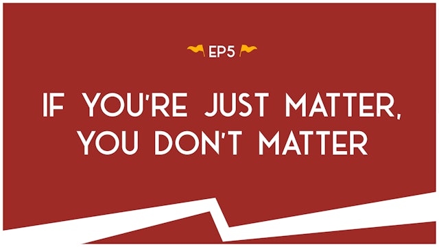 If You’re Just Matter, You Don’t Matter - E.5 - Road Trip to Truth