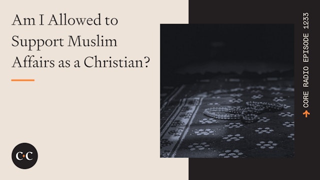 Am I Allowed to Support Muslim Affairs as a Christian? - Core Live - 5/23/23