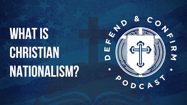 What is Christian Nationalism? - Defend and Confirm Podcast 