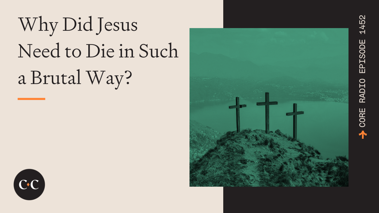 Why Did Jesus Need to Die in Such a Brutal Way? - Core Live - 3/29/24