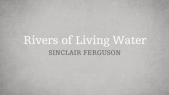 Rivers of Living Water - E.7 - Who is the Holy Spirit? - Sinclair Ferguson