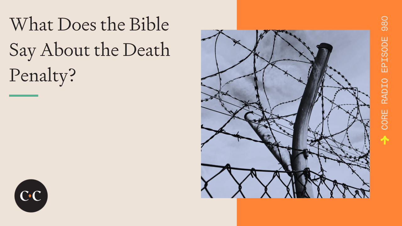 What Does the Bible Say About the Death Penalty? - Core Live - 6/02/22