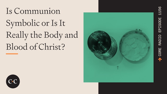Is Communion Really the Body and Blood of Christ? - Core Live - 2/3/23