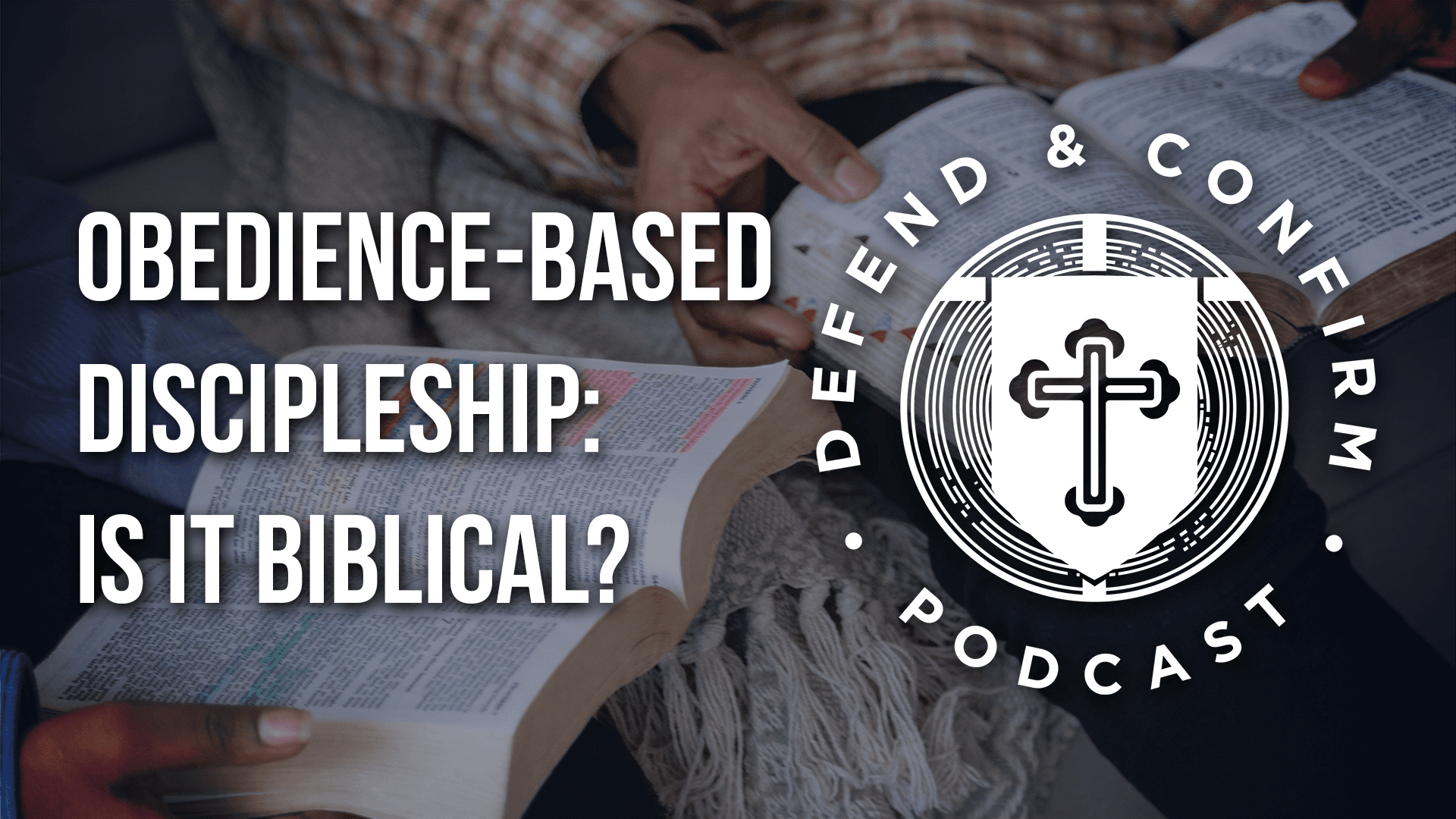 Obedience-Based Discipleship: Is It Biblical? - Defend and Confirm Podcast
