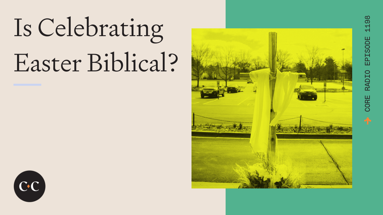 Is Celebrating Easter Biblical? - Core Live - 4/4/23