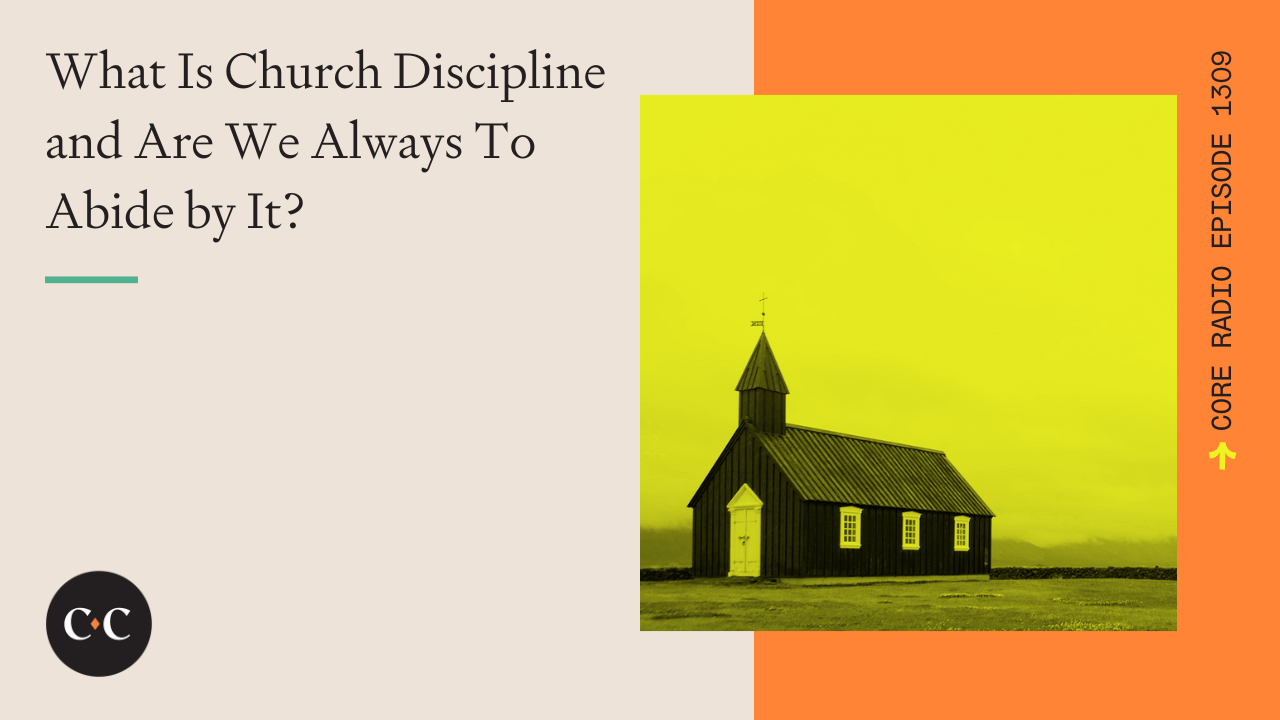 What Is Church Discipline and Are We Always To Abide by It? - Core Live - 9/6/23