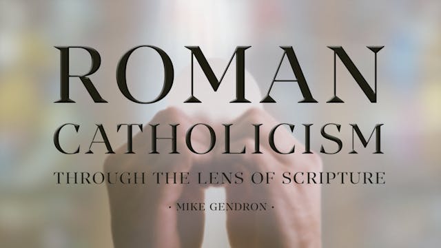Roman Catholicism: Through the Lens of Scripture - Mike Gendron