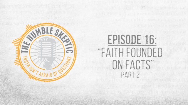 Faith Founded on Facts (Part 2) - E.16 - The Humble Skeptic Podcast