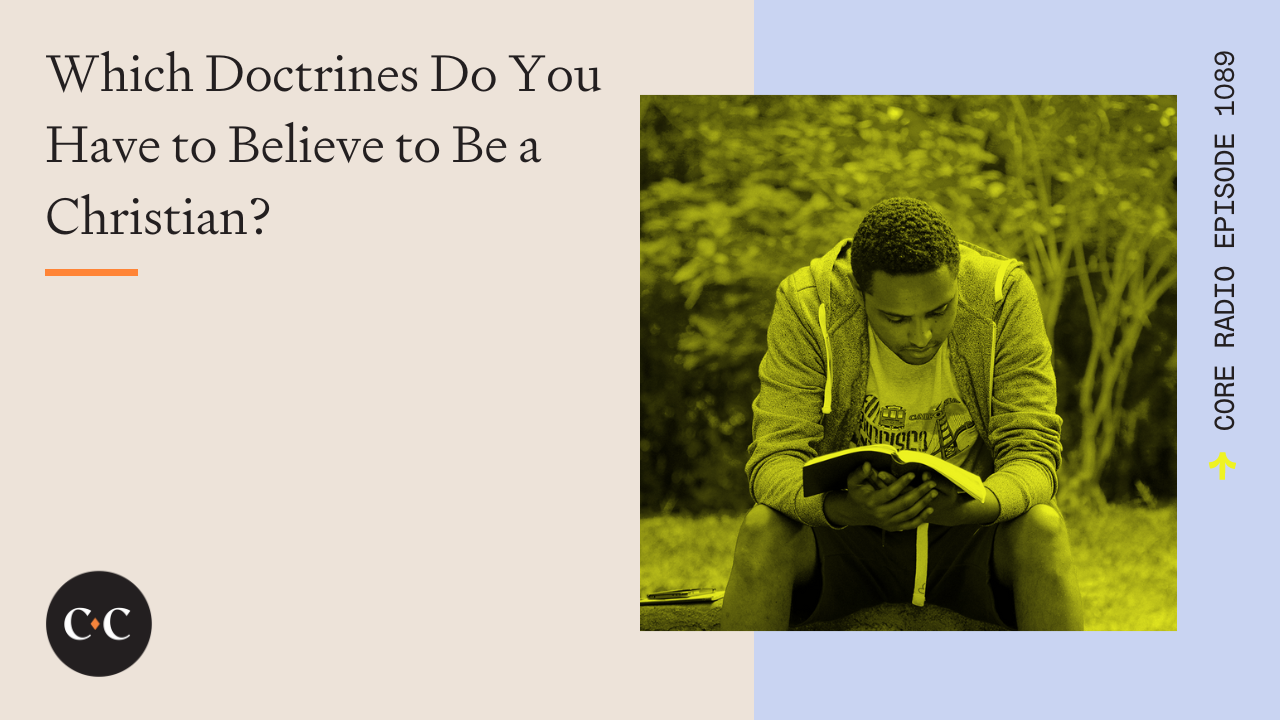 Which Doctrines Do You Have to Believe to Be a Christian? - Core Live - 11/02/22