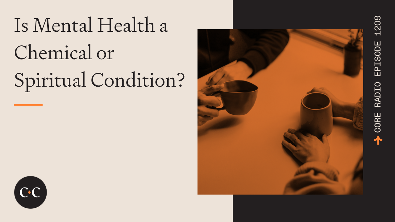 Is Mental Health a Chemical or Spiritual Condition? - Core Live - 4/19/23