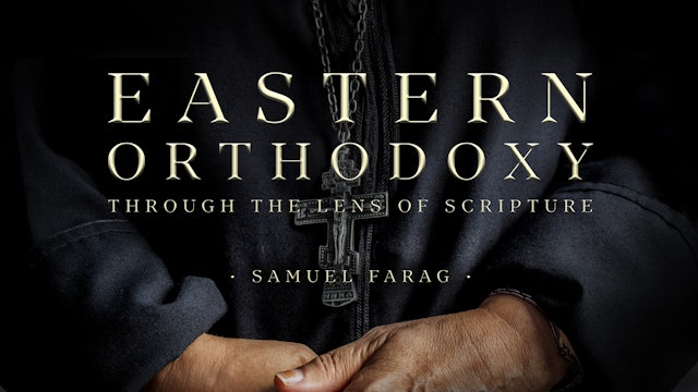 Eastern Orthodoxy: Through the Lens of Scripture - Samuel Farag