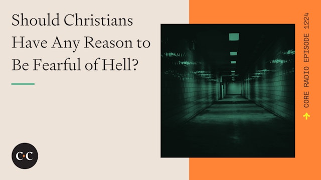 Should Christians Have Any Reason to Be Fearful of Hell? - Core Live - 5/10/23