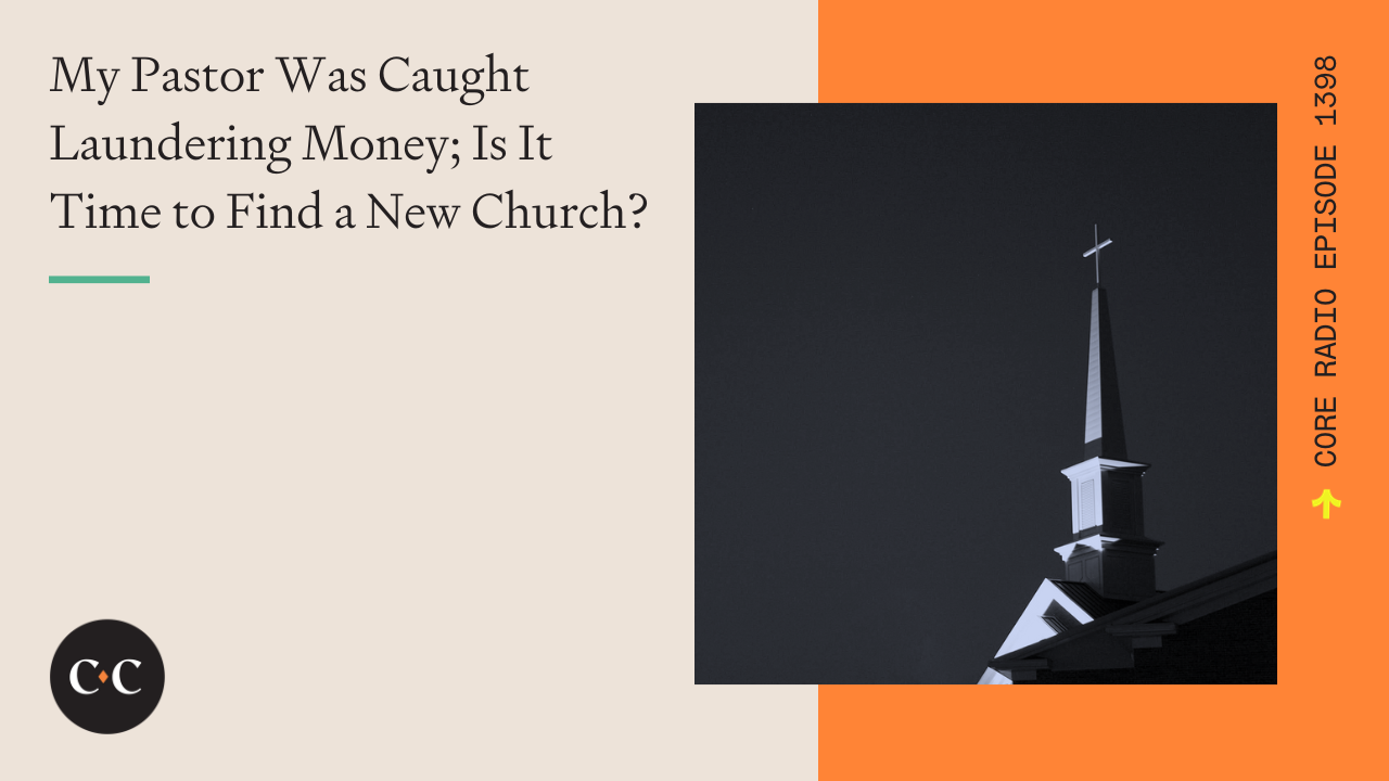 My Pastor Was Caught Laundering Money; Is It Time to Find a New Church?