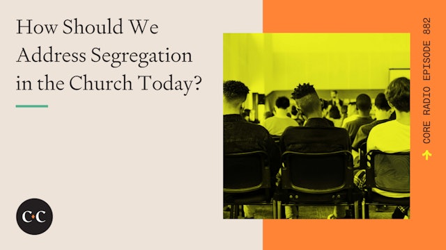 How Should We Address Segregation in the Church Today? - Core Live - 1/17/22