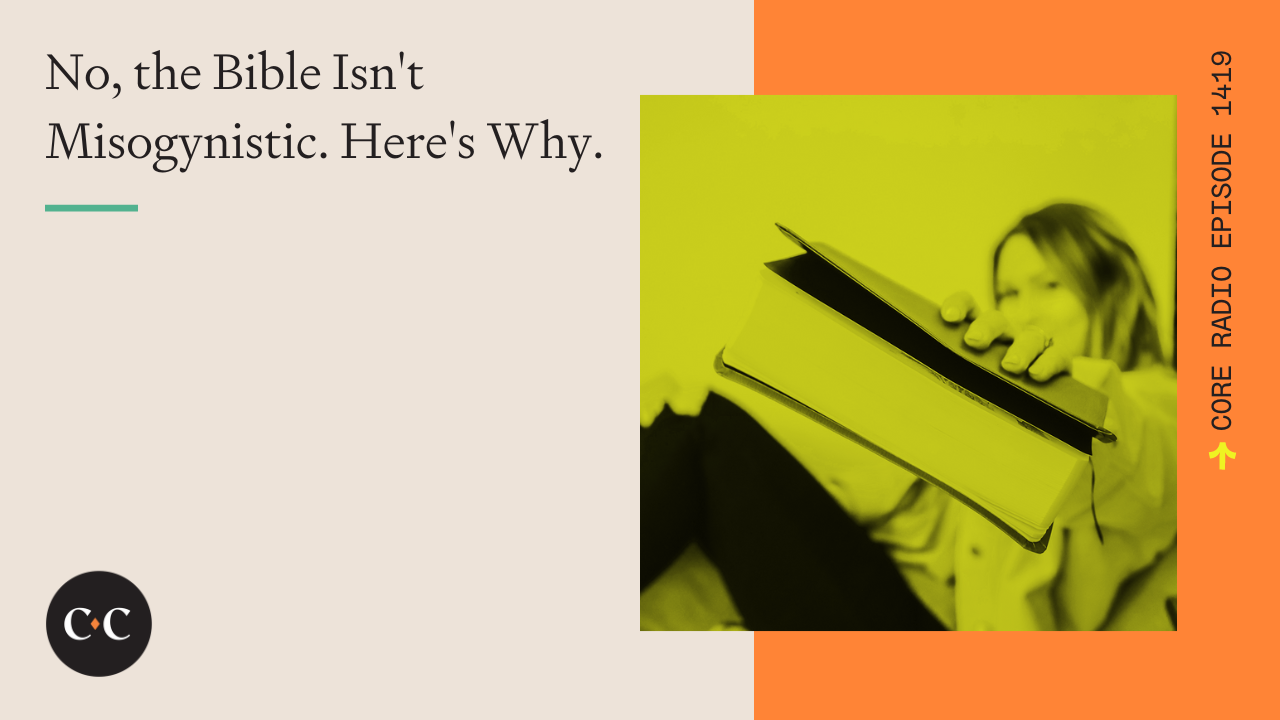 No, the Bible Isn't Misogynistic. Here's Why. - Core Live - 2/8/24