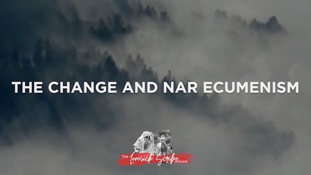 The Change and NAR Ecumenism - The Lovesick Scribe Podcast