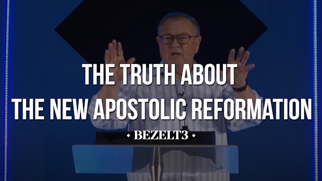 The Truth About the New Apostolic Reformation - BEZELT3