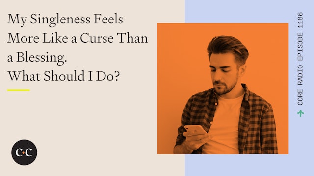 My Singleness Feels More Like a Curse Than a Blessing. What Should I Do?