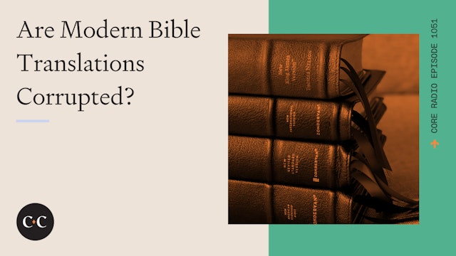 Are Modern Bible Translations Corrupted? - Core Live - 9/12/22