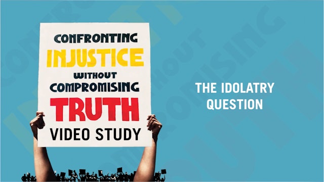 The Idolatry Question - E.4 - Confronting Injustice Without Compromising Truth