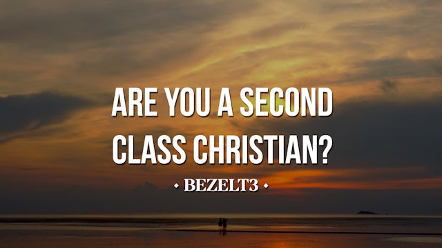 Are You A Second Class Christian? - BEZELT3