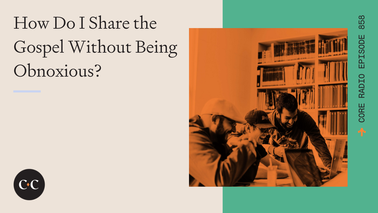 How Do I Share the Gospel Without Being Obnoxious? - 12/14/21