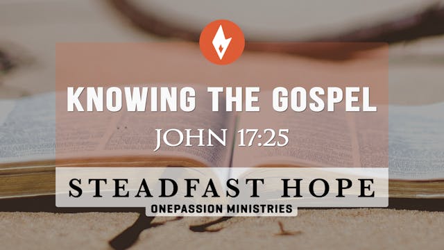 Knowing the Gospel - Steadfast Hope -...