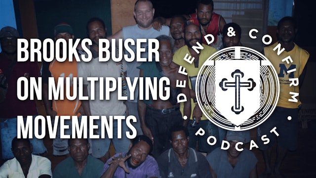 Brooks Buser on Multiplying Movements - Defend and Confirm Podcast
