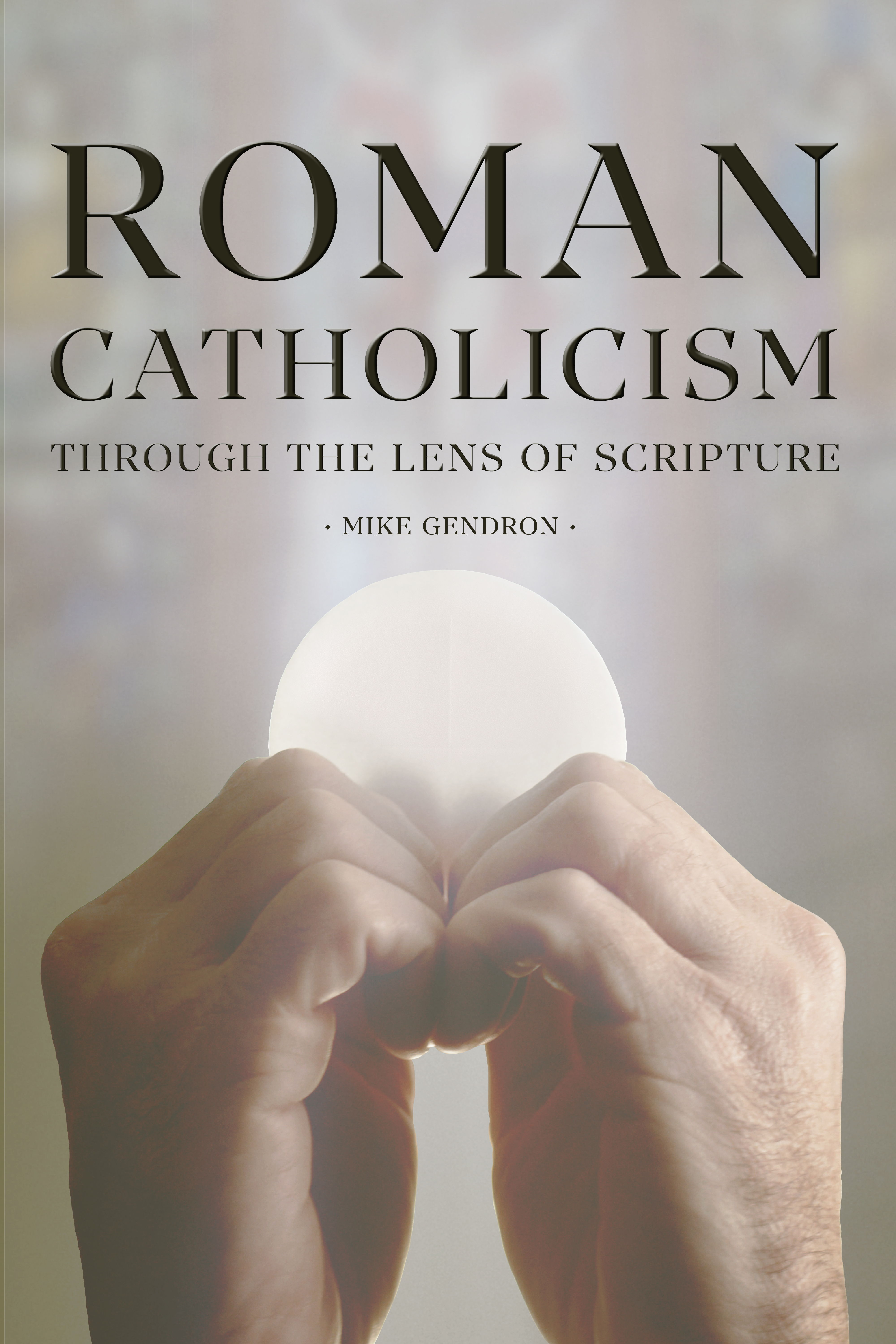 Roman Catholicism: Through the Lens of Scripture - Mike Gendron