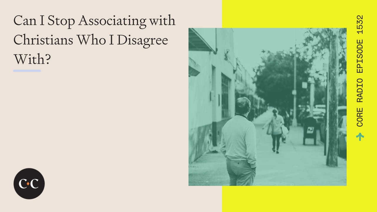 Can I Stop Associating with Christians Who I Disagree With? - Core Live ...