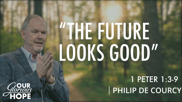 The Future Looks Good - Philip De Courcy - Countryside Bible Church Conference 