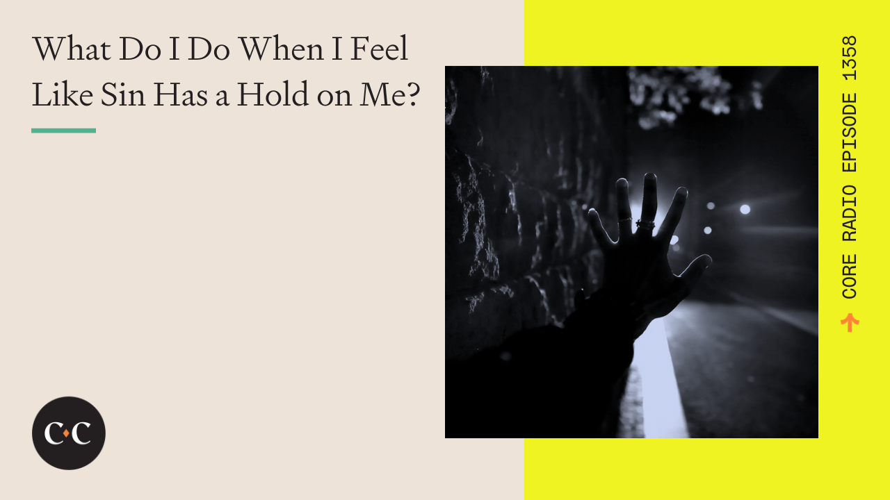What Do I Do When I Feel Like Sin Has a Hold on Me? - Core Live - 11/14/23