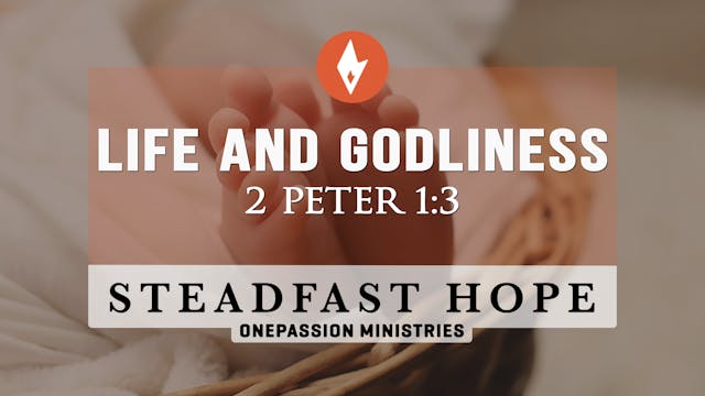 Life and Godliness - Steadfast Hope -...