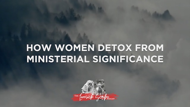 How Women Detox from Ministerial Significance - The Lovesick Scribe Podcast